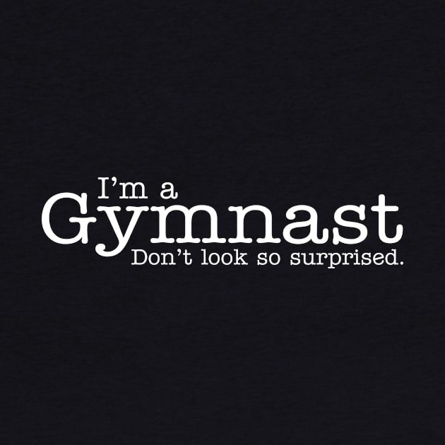 I'm a gymnast Don't look so surprised Funny Design by dlinca